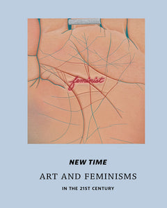New Time:  Art and Feminisms in the 21st Century